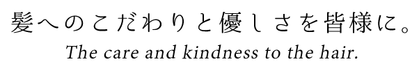 髪へのこだわりと優しさを皆様に。